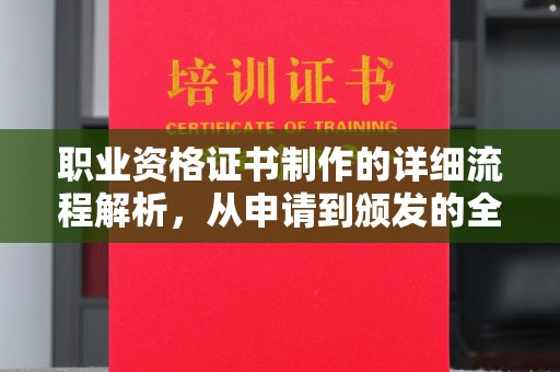昭苏职业资格证书制作的详细流程解析，从申请到颁发的全方位指南